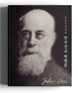 한국 순교자의 소리, 존 로스 선교사, 만주 선교 방법론